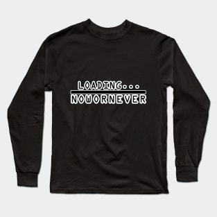 Loading Now Or Never Long Sleeve T-Shirt